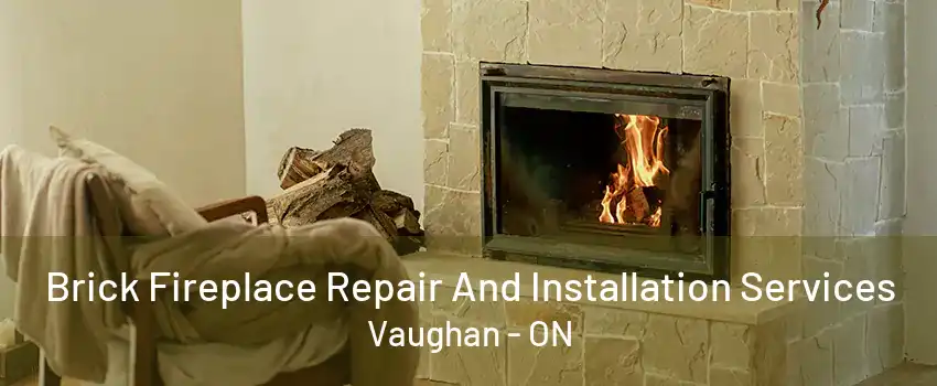 Brick Fireplace Repair And Installation Services Vaughan - ON