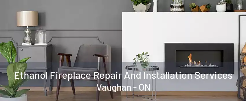 Ethanol Fireplace Repair And Installation Services Vaughan - ON