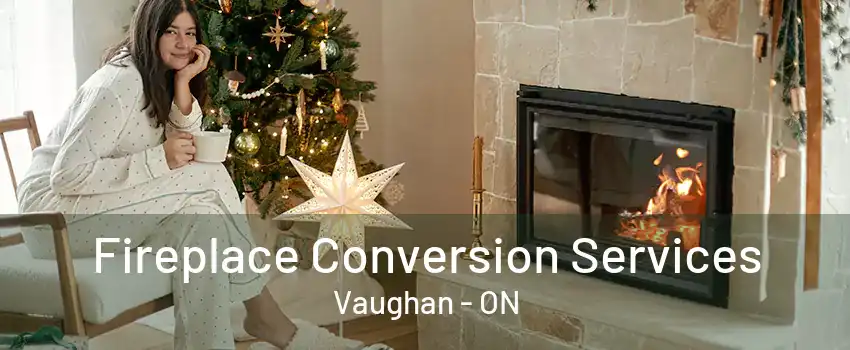 Fireplace Conversion Services Vaughan - ON