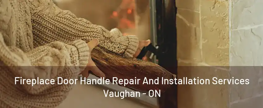 Fireplace Door Handle Repair And Installation Services Vaughan - ON