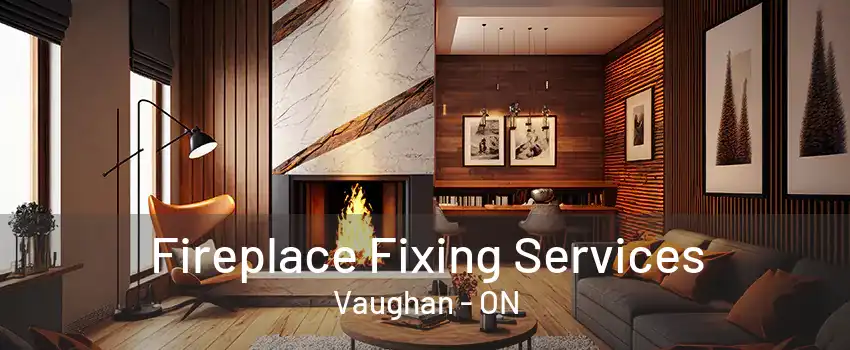 Fireplace Fixing Services Vaughan - ON