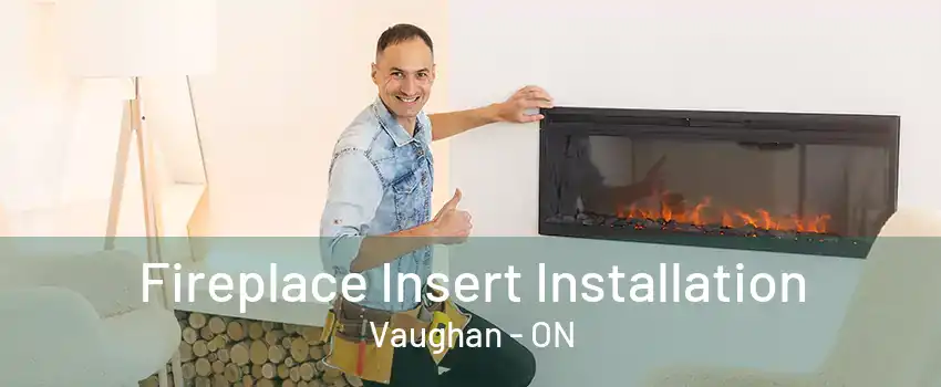 Fireplace Insert Installation Vaughan - ON