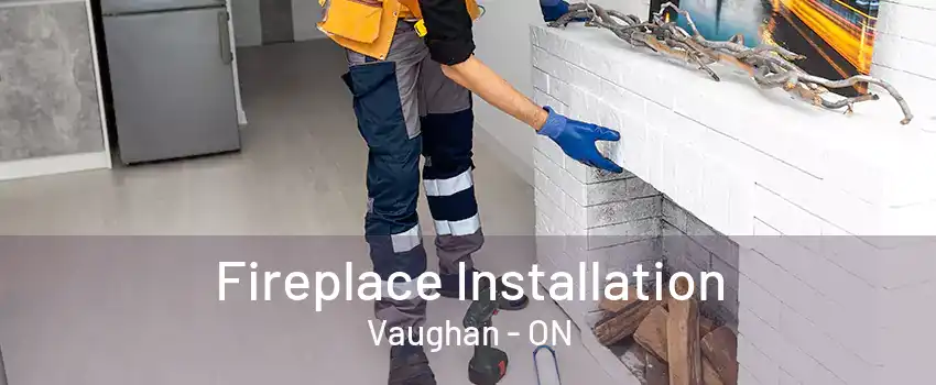 Fireplace Installation Vaughan - ON