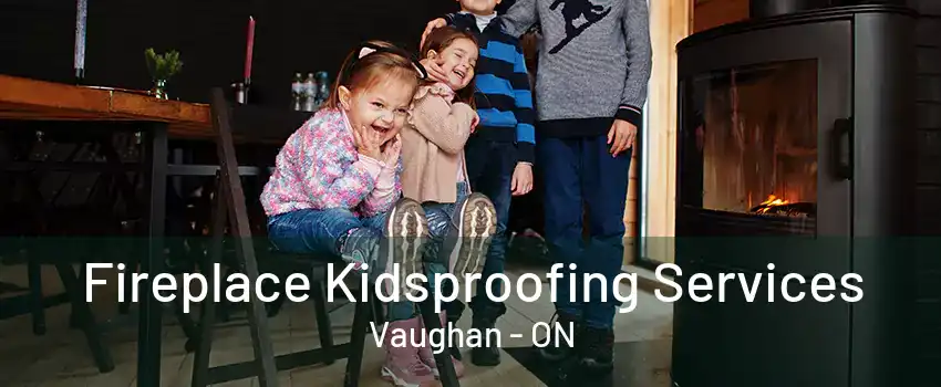 Fireplace Kidsproofing Services Vaughan - ON