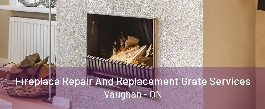 Fireplace Repair And Replacement Grate Services Vaughan - ON