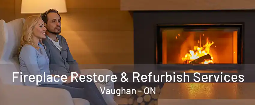 Fireplace Restore & Refurbish Services Vaughan - ON