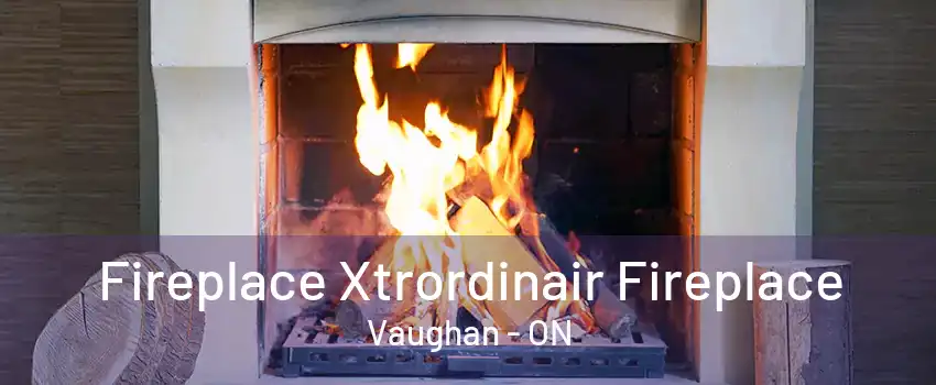 Fireplace Xtrordinair Fireplace Vaughan - ON