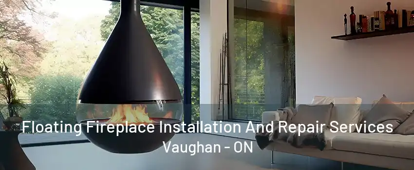 Floating Fireplace Installation And Repair Services Vaughan - ON