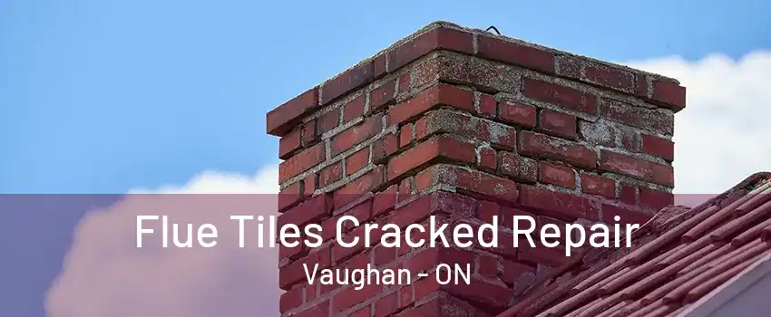 Flue Tiles Cracked Repair Vaughan - ON