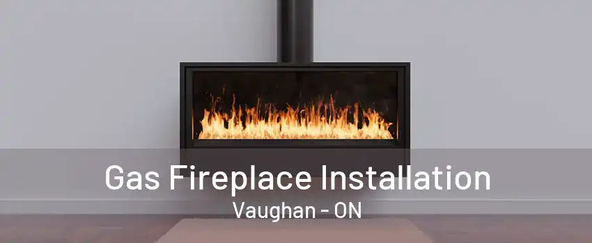 Gas Fireplace Installation Vaughan - ON