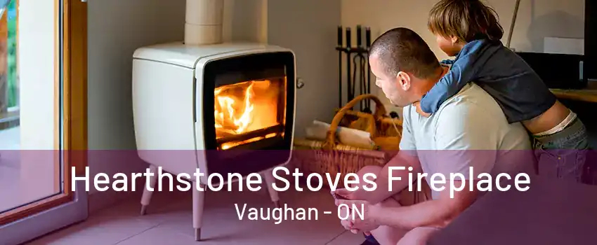 Hearthstone Stoves Fireplace Vaughan - ON