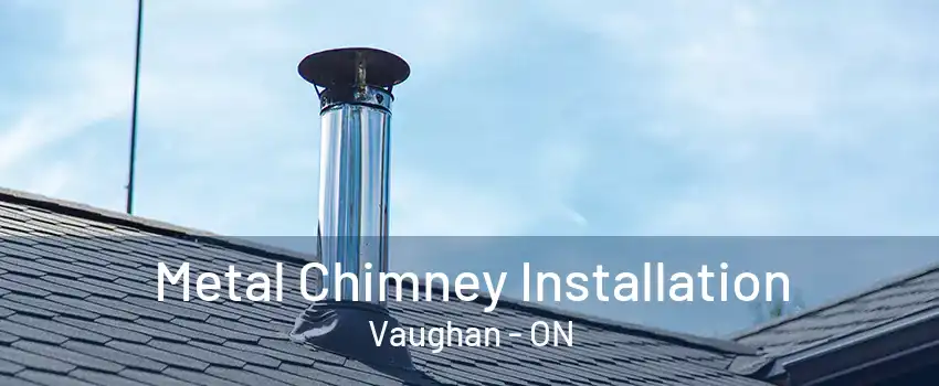 Metal Chimney Installation Vaughan - ON