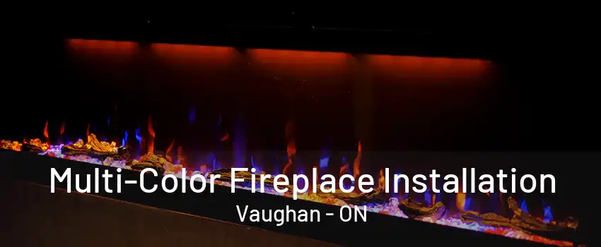 Multi-Color Fireplace Installation Vaughan - ON