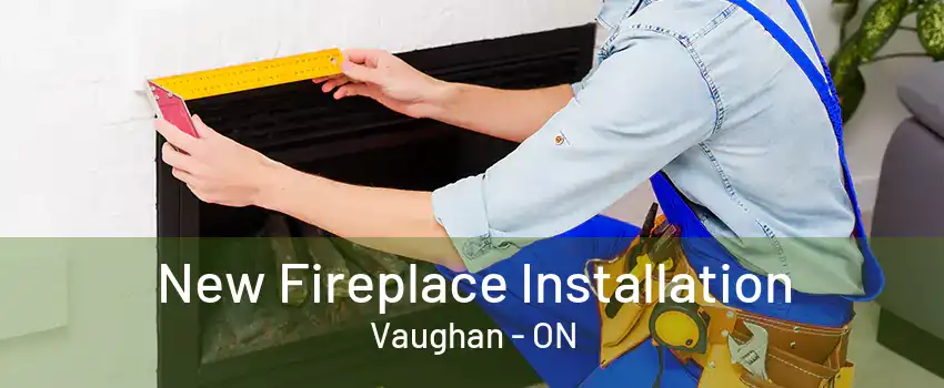 New Fireplace Installation Vaughan - ON