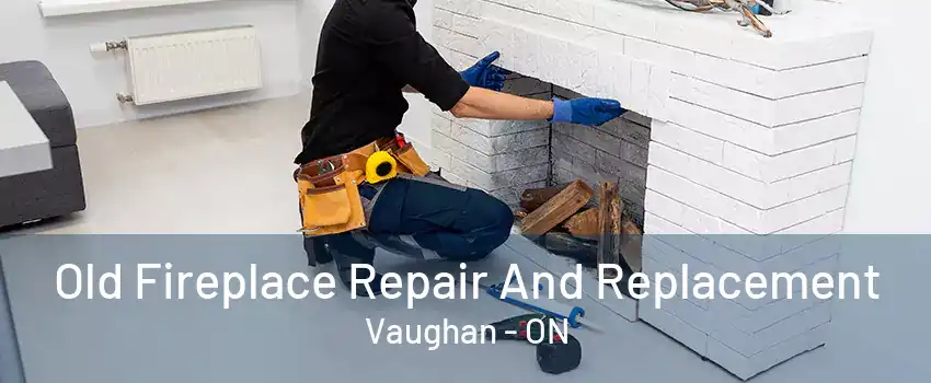 Old Fireplace Repair And Replacement Vaughan - ON