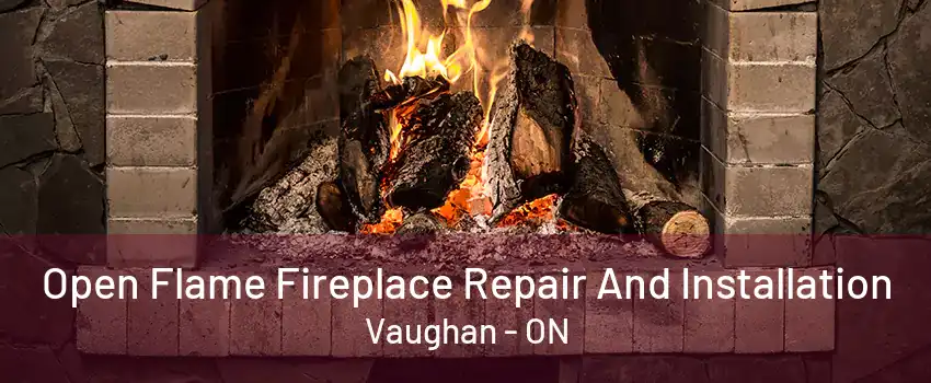 Open Flame Fireplace Repair And Installation Vaughan - ON