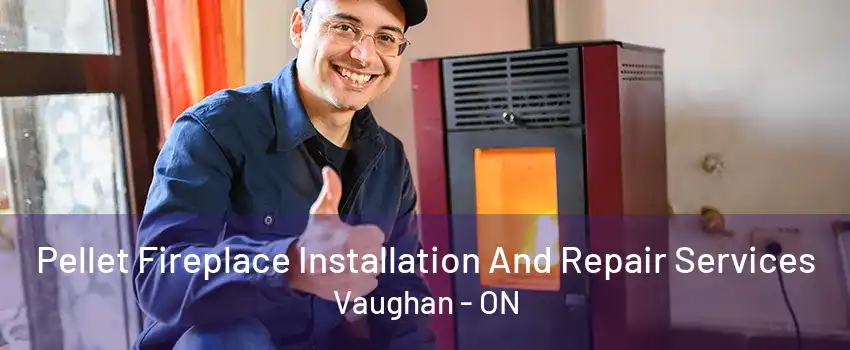 Pellet Fireplace Installation And Repair Services Vaughan - ON