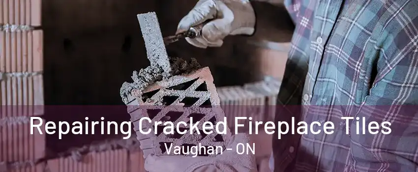 Repairing Cracked Fireplace Tiles Vaughan - ON