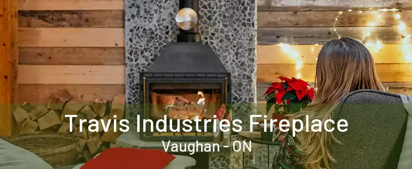 Travis Industries Fireplace Vaughan - ON