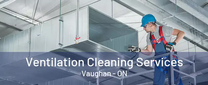 Ventilation Cleaning Services Vaughan - ON