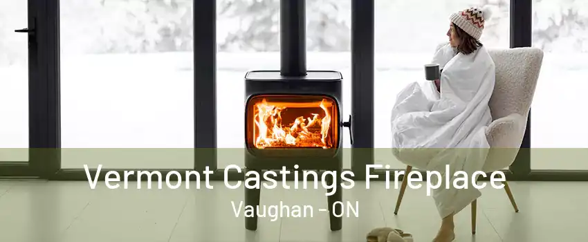 Vermont Castings Fireplace Vaughan - ON