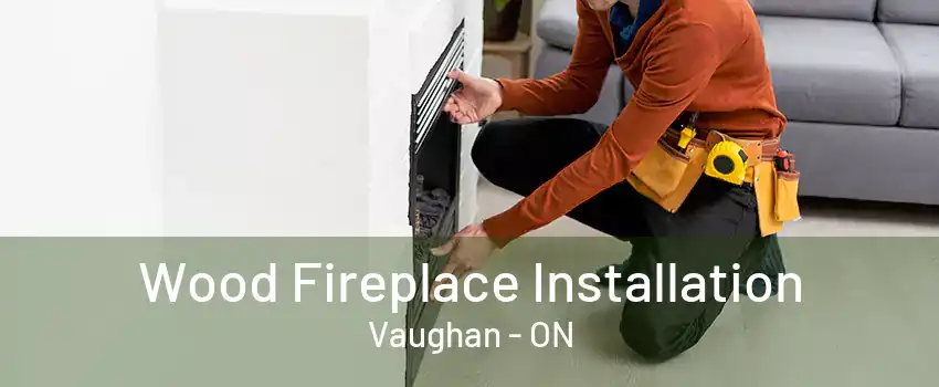 Wood Fireplace Installation Vaughan - ON